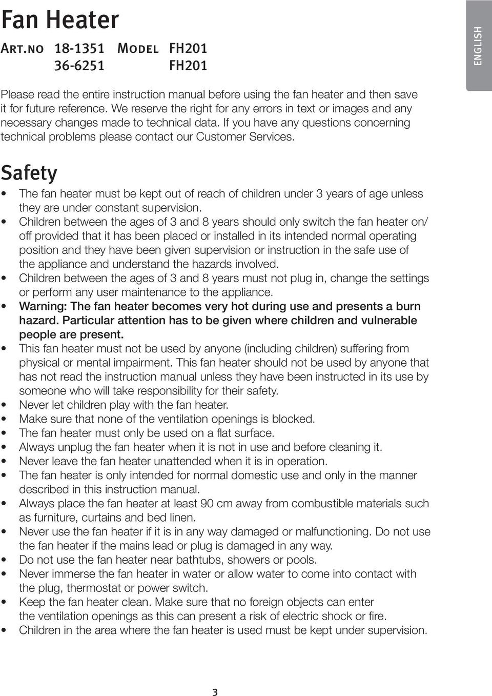 Safety The fan heater must be kept out of reach of children under 3 years of age unless they are under constant supervision.