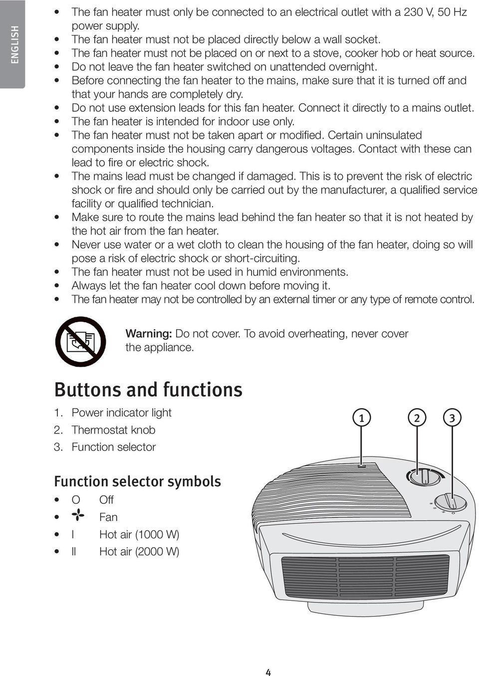 Before connecting the fan heater to the mains, make sure that it is turned off and that your hands are completely dry. Do not use extension leads for this fan heater.