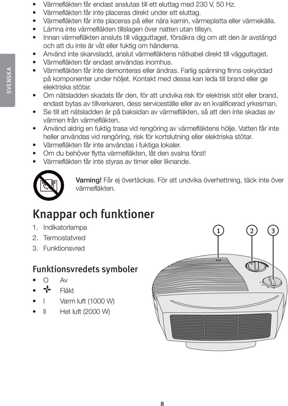 Innan värmefläkten ansluts till vägguttaget, försäkra dig om att den är avstängd och att du inte är våt eller fuktig om händerna.