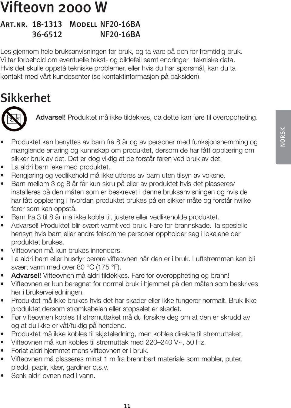 Hvis det skulle oppstå tekniske problemer, eller hvis du har spørsmål, kan du ta kontakt med vårt kundesenter (se kontaktinformasjon på baksiden). Sikkerhet Advarsel!