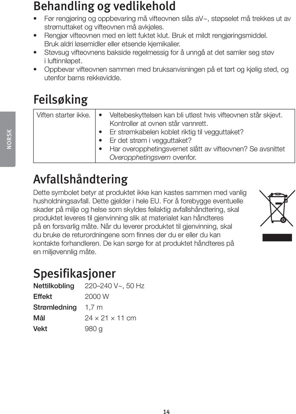 Oppbevar vifteovnen sammen med bruksanvisningen på et tørt og kjølig sted, og utenfor barns rekkevidde. Feilsøking NORSK Viften starter ikke.