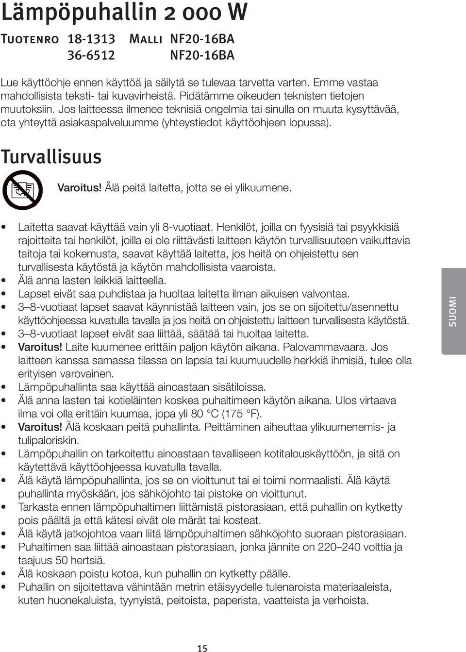 Turvallisuus Varoitus! Älä peitä laitetta, jotta se ei ylikuumene. Laitetta saavat käyttää vain yli 8-vuotiaat.