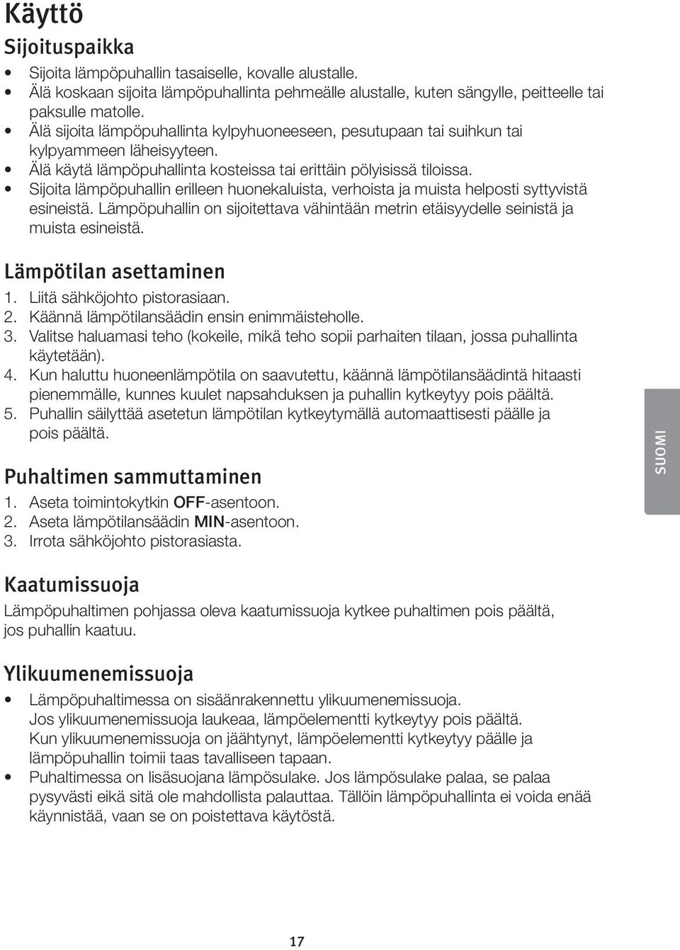 Sijoita lämpöpuhallin erilleen huonekaluista, verhoista ja muista helposti syttyvistä esineistä. Lämpöpuhallin on sijoitettava vähintään metrin etäisyydelle seinistä ja muista esineistä.