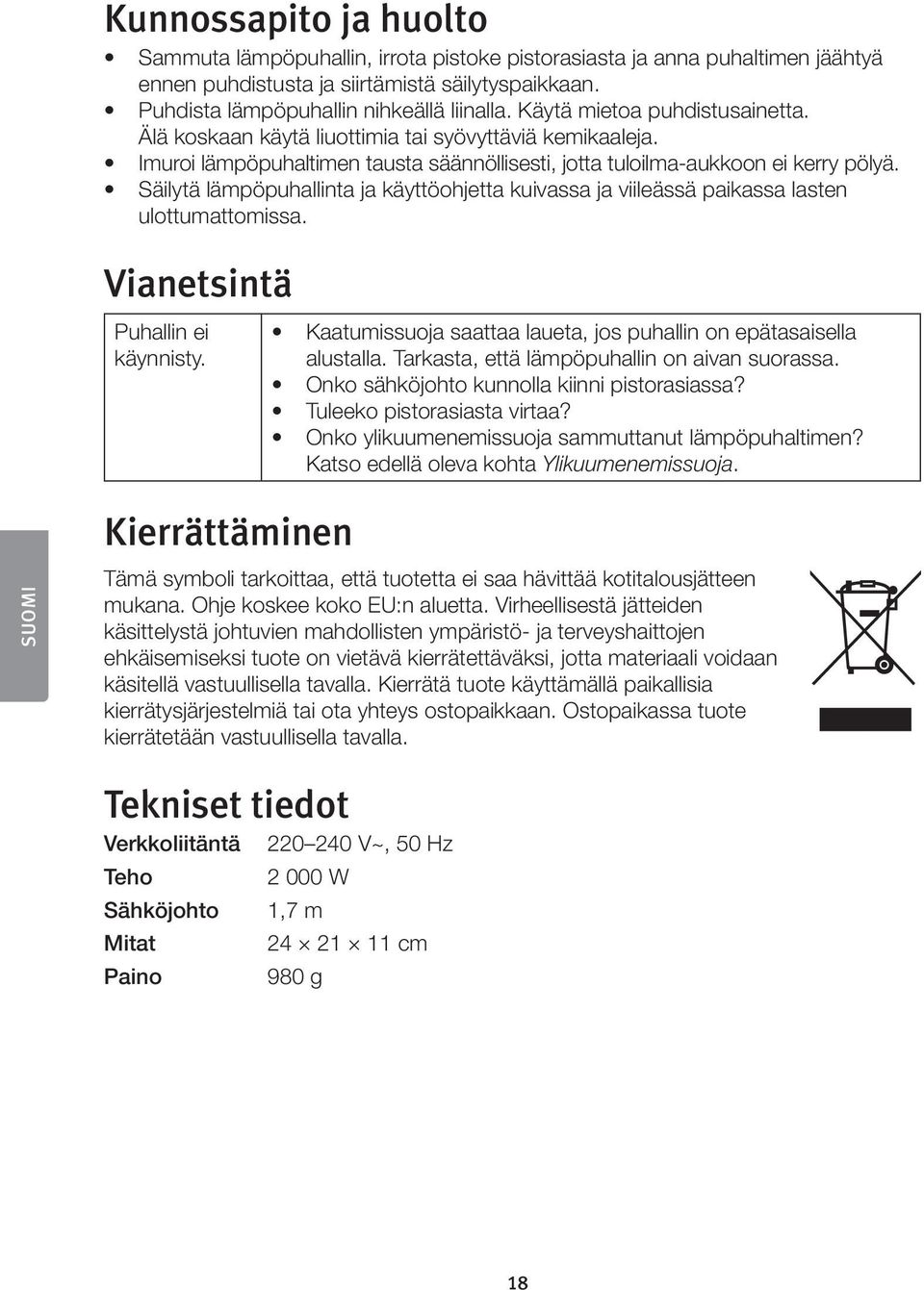Säilytä lämpöpuhallinta ja käyttöohjetta kuivassa ja viileässä paikassa lasten ulottumattomissa. Vianetsintä Puhallin ei käynnisty.
