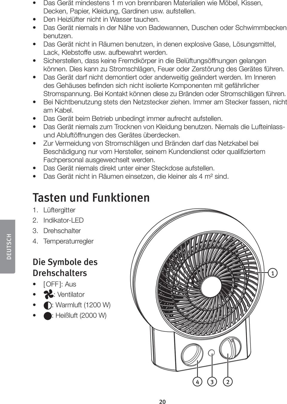 Sicherstellen, dass keine Fremdkörper in die Belüftungsöffnungen gelangen können. Dies kann zu Stromschlägen, Feuer oder Zerstörung des Gerätes führen.
