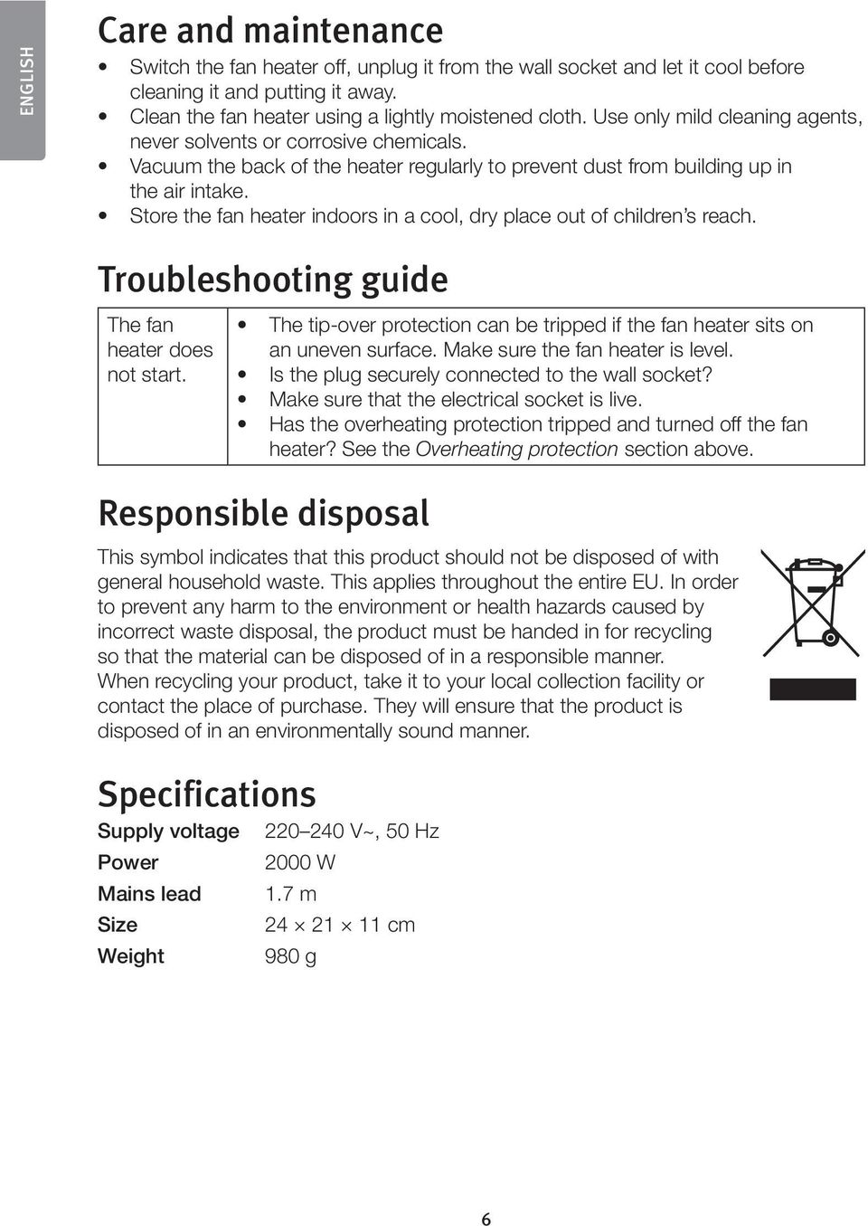 Store the fan heater indoors in a cool, dry place out of children s reach. Troubleshooting guide The fan heater does not start.