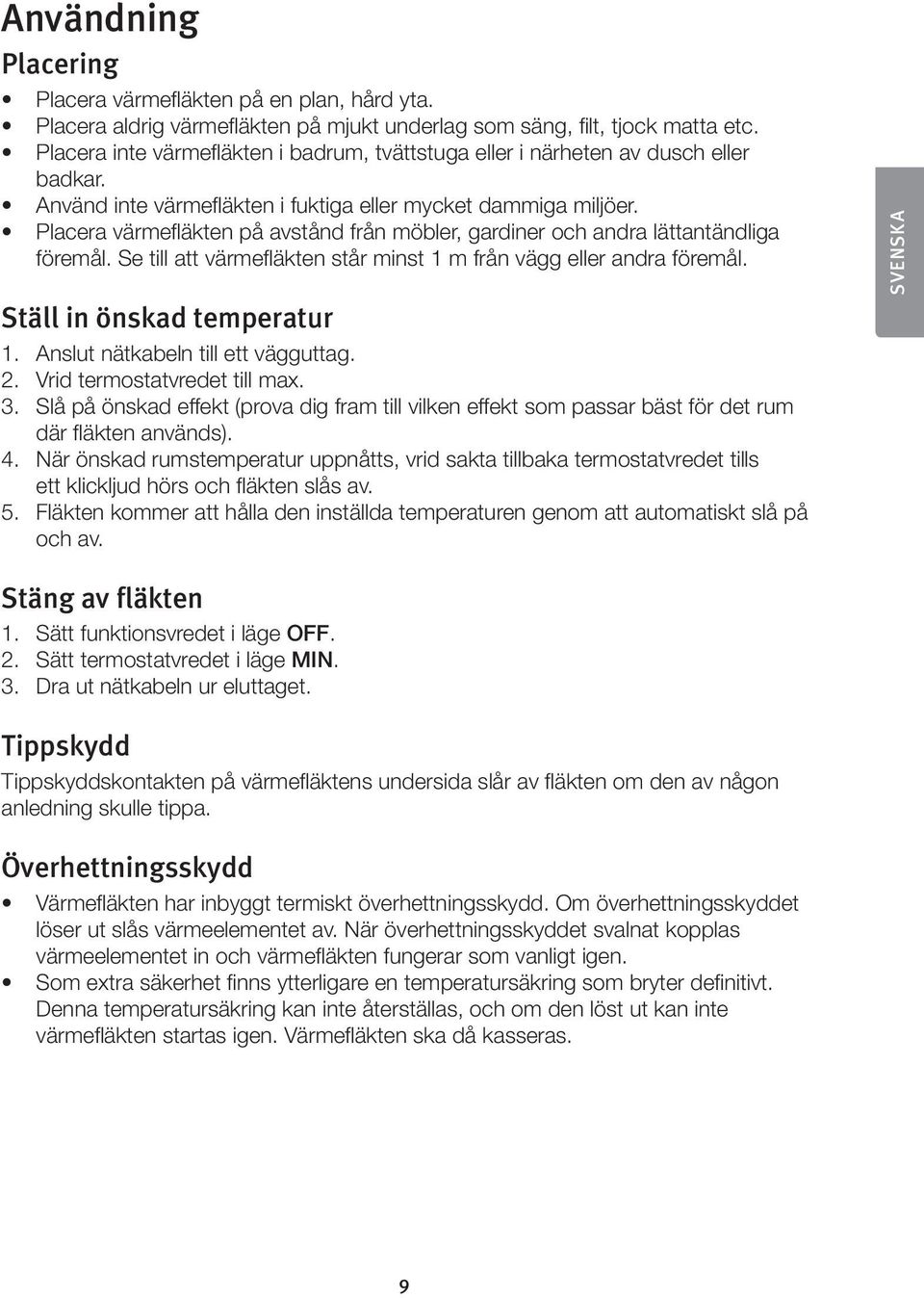 Placera värmefläkten på avstånd från möbler, gardiner och andra lättantändliga föremål. Se till att värmefläkten står minst 1 m från vägg eller andra föremål. Ställ in önskad temperatur 1.