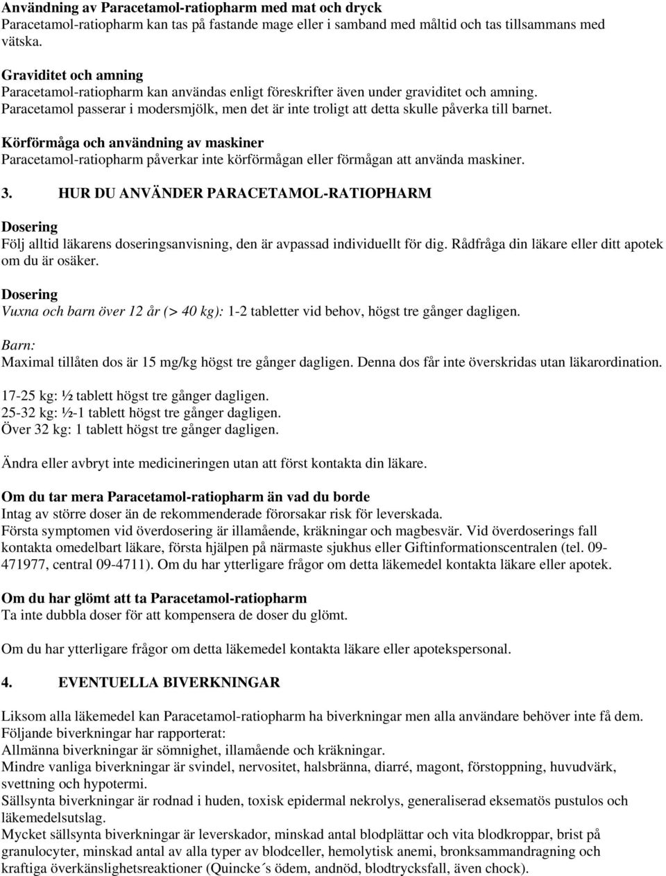 Paracetamol passerar i modersmjölk, men det är inte troligt att detta skulle påverka till barnet.