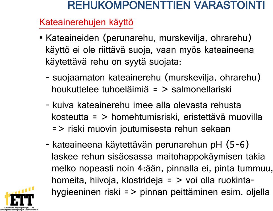 kosteutta = > homehtumisriski, eristettävä muovilla => riski muovin joutumisesta rehun sekaan - kateaineena käytettävän perunarehun ph (5-6) laskee rehun sisäosassa