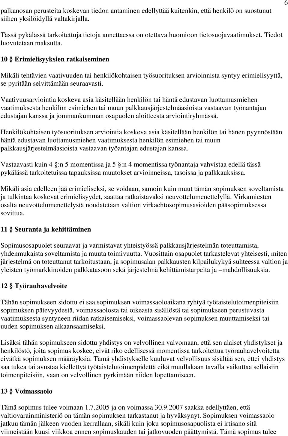 10 Erimielisyyksien ratkaiseminen Mikäli tehtävien vaativuuden tai henkilökohtaisen työsuorituksen arvioinnista syntyy erimielisyyttä, se pyritään selvittämään seuraavasti.