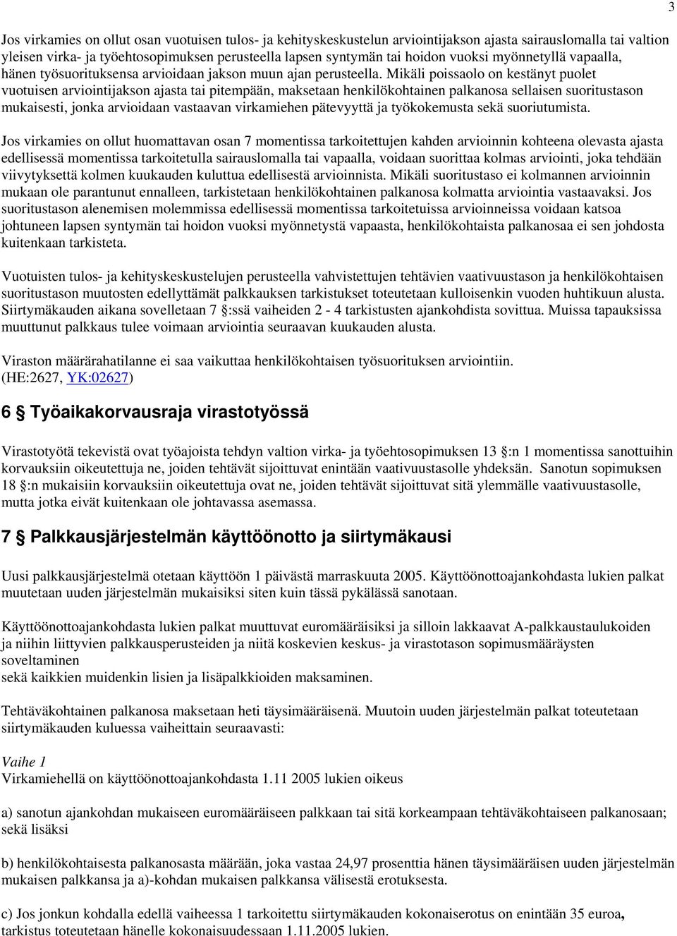 Mikäli poissaolo on kestänyt puolet vuotuisen arviointijakson ajasta tai pitempään, maksetaan henkilökohtainen palkanosa sellaisen suoritustason mukaisesti, jonka arvioidaan vastaavan virkamiehen