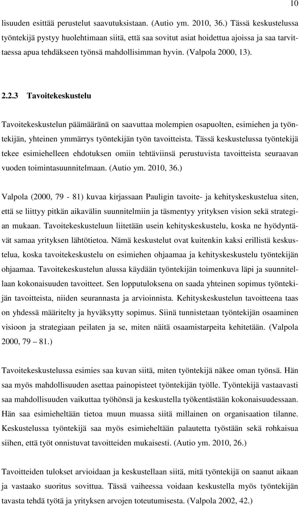 00, 13). 2.2.3 Tavoitekeskustelu Tavoitekeskustelun päämääränä on saavuttaa molempien osapuolten, esimiehen ja työntekijän, yhteinen ymmärrys työntekijän työn tavoitteista.