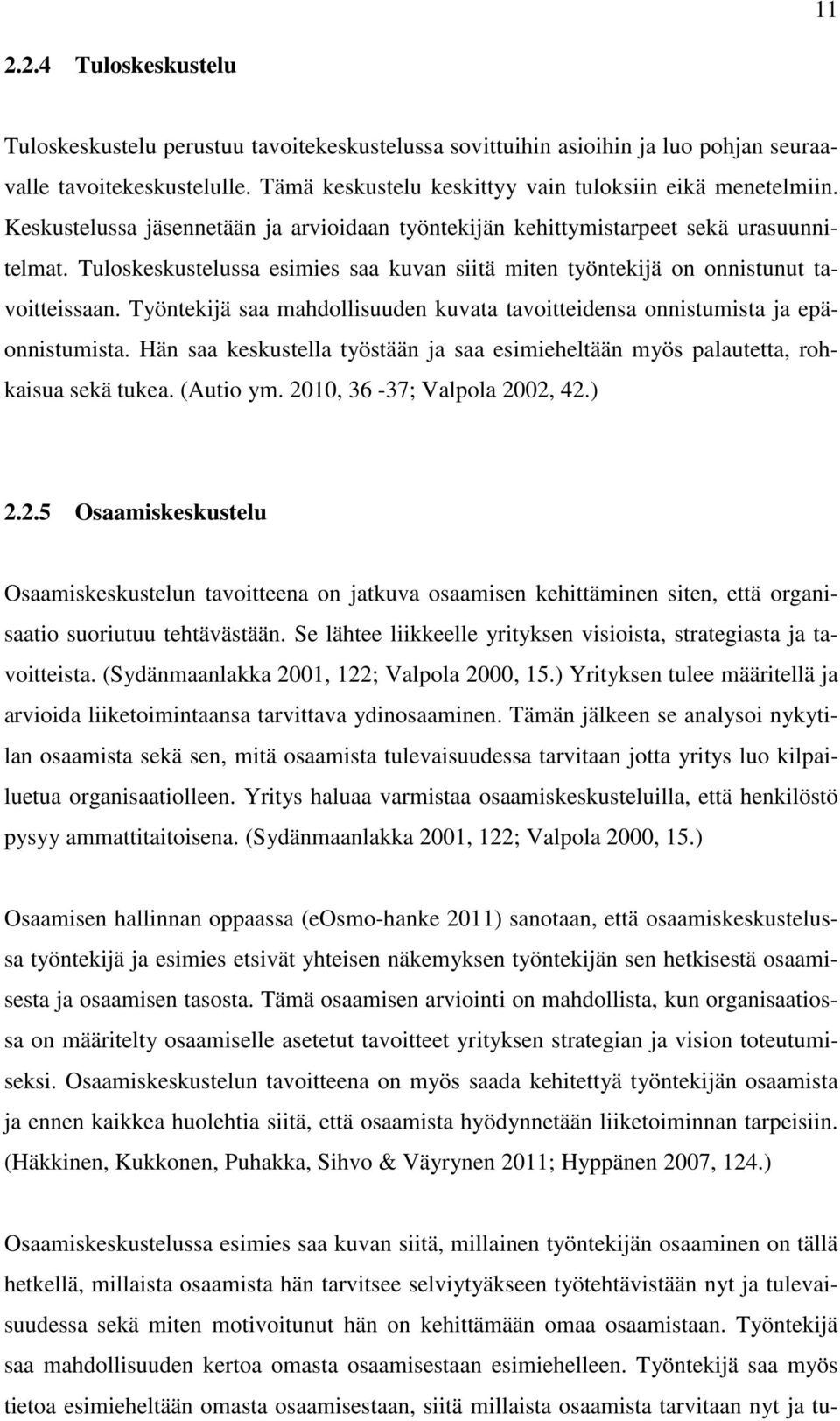 Työntekijä saa mahdollisuuden kuvata tavoitteidensa onnistumista ja epäonnistumista. Hän saa keskustella työstään ja saa esimieheltään myös palautetta, rohkaisua sekä tukea. (Autio ym.