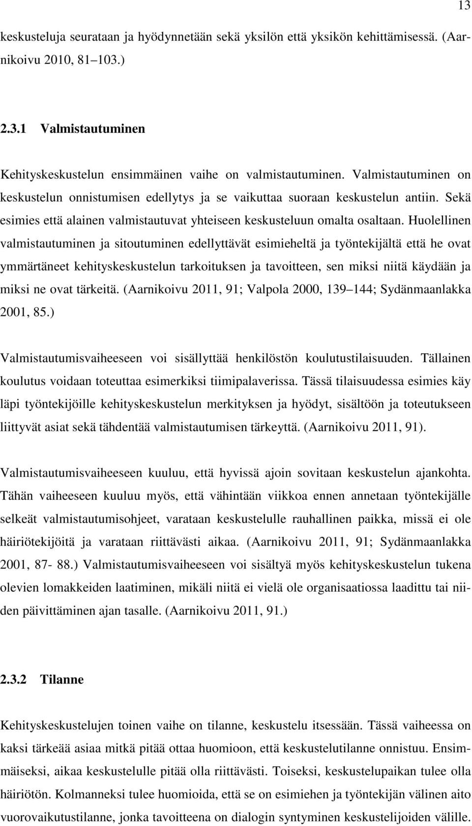 Huolellinen valmistautuminen ja sitoutuminen edellyttävät esimieheltä ja työntekijältä että he ovat ymmärtäneet kehityskeskustelun tarkoituksen ja tavoitteen, sen miksi niitä käydään ja miksi ne ovat