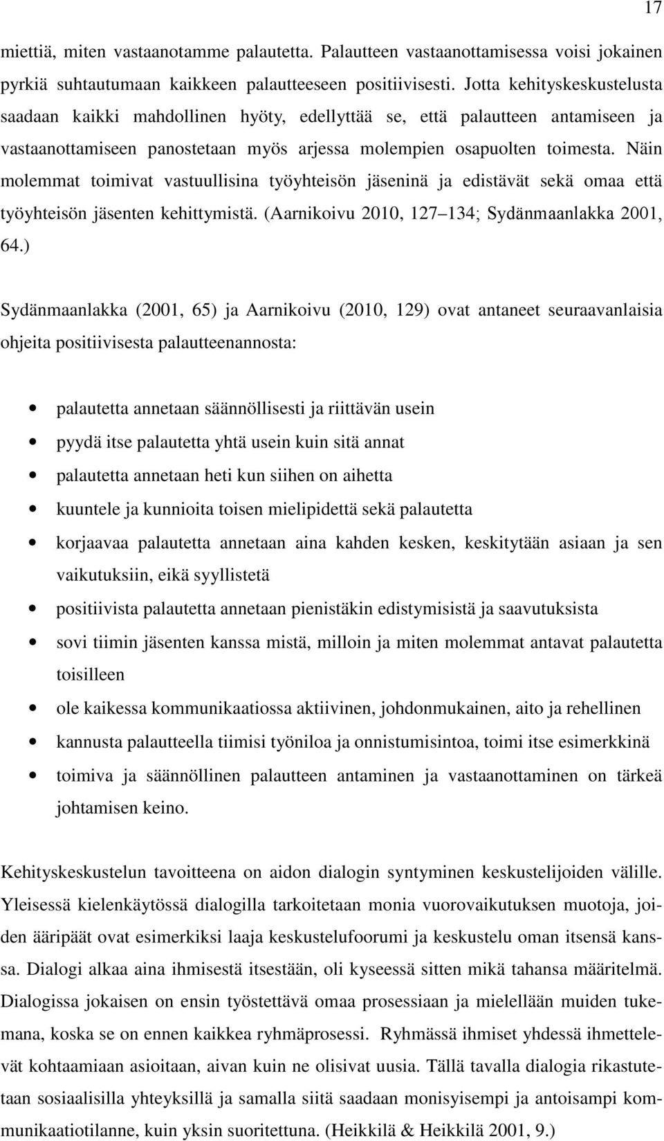 Näin molemmat toimivat vastuullisina työyhteisön jäseninä ja edistävät sekä omaa että työyhteisön jäsenten kehittymistä. (Aarnikoivu 2010, 127 134; Sydänmaanlakka 2001, 64.