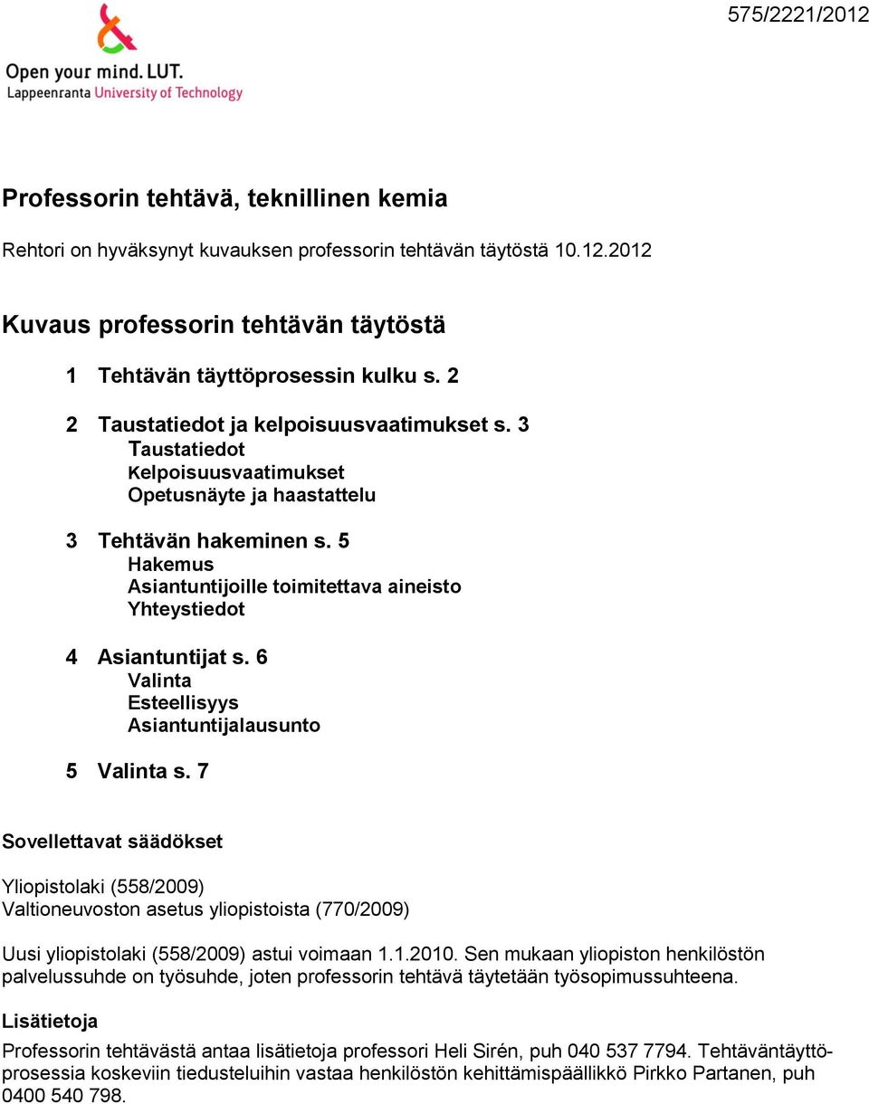 5 Hakemus Asiantuntijoille toimitettava aineisto Yhteystiedot 4 Asiantuntijat s. 6 Valinta Esteellisyys Asiantuntijalausunto 5 Valinta s.