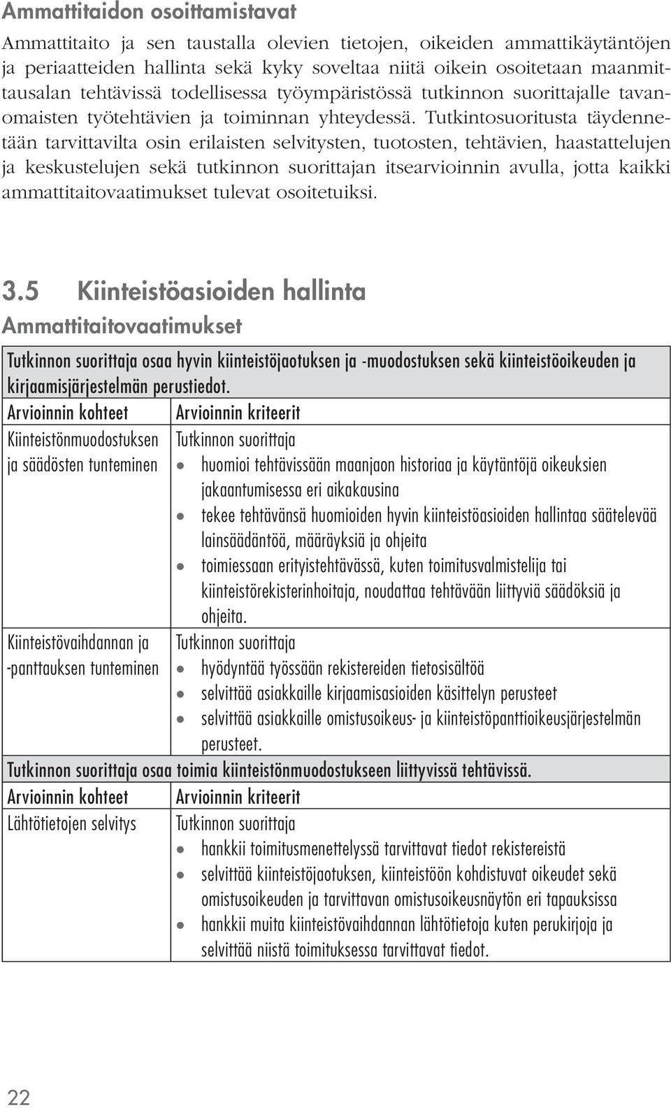 Tutkintosuoritusta täydennetään tarvittavilta osin erilaisten selvitysten, tuotosten, tehtävien, haastattelujen ja keskustelujen sekä tutkinnon suorittajan itsearvioinnin avulla, jotta kaikki