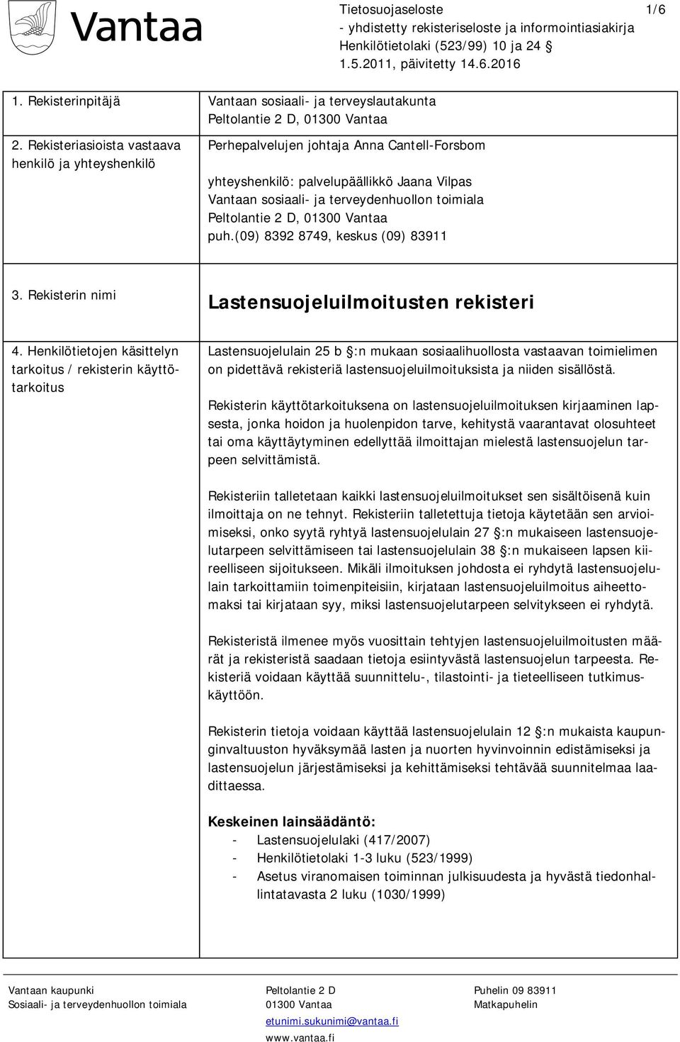 Peltolantie 2 D, 01300 Vantaa puh.(09) 8392 8749, keskus (09) 83911 3. Rekisterin nimi Lastensuojeluilmoitusten rekisteri 4.