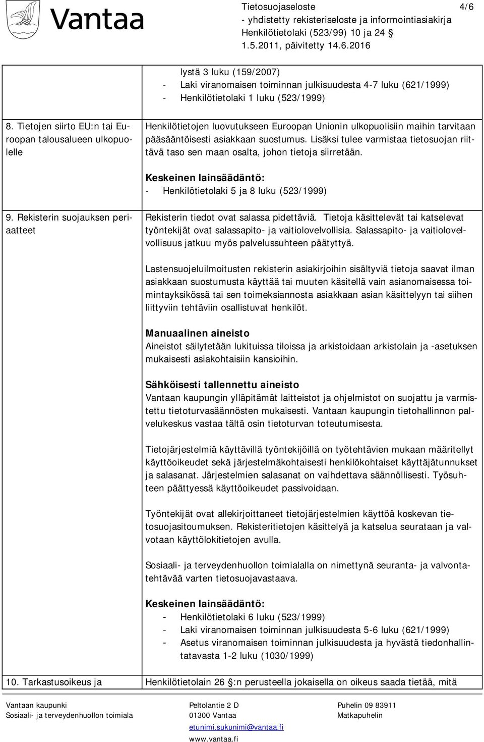 Lisäksi tulee varmistaa tietosuojan riittävä taso sen maan osalta, johon tietoja siirretään. - Henkilötietolaki 5 ja 8 luku (523/1999) 9.