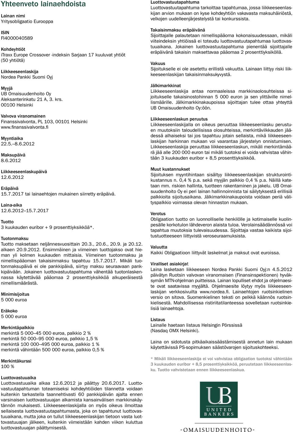 2012 Maksupäivä 8.6.2012 Liikkeeseenlaskupäivä 12.6.2012 Eräpäivä 15.7.2017 tai lainaehtojen mukainen siirretty eräpäivä. Laina-aika 12.6.2012 15.7.2017 Tuotto 3 kuukauden euribor + 9 prosenttiyksikköä*.