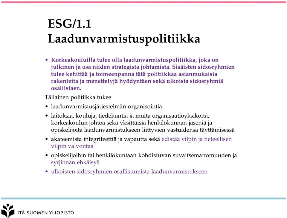 Tällainen politiikka tukee laadunvarmistusjärjestelmän organisointia laitoksia, kouluja, tiedekuntia ja muita organisaatioyksiköitä, korkeakoulun johtoa sekä yksittäisiä henkilökunnan jäseniä ja