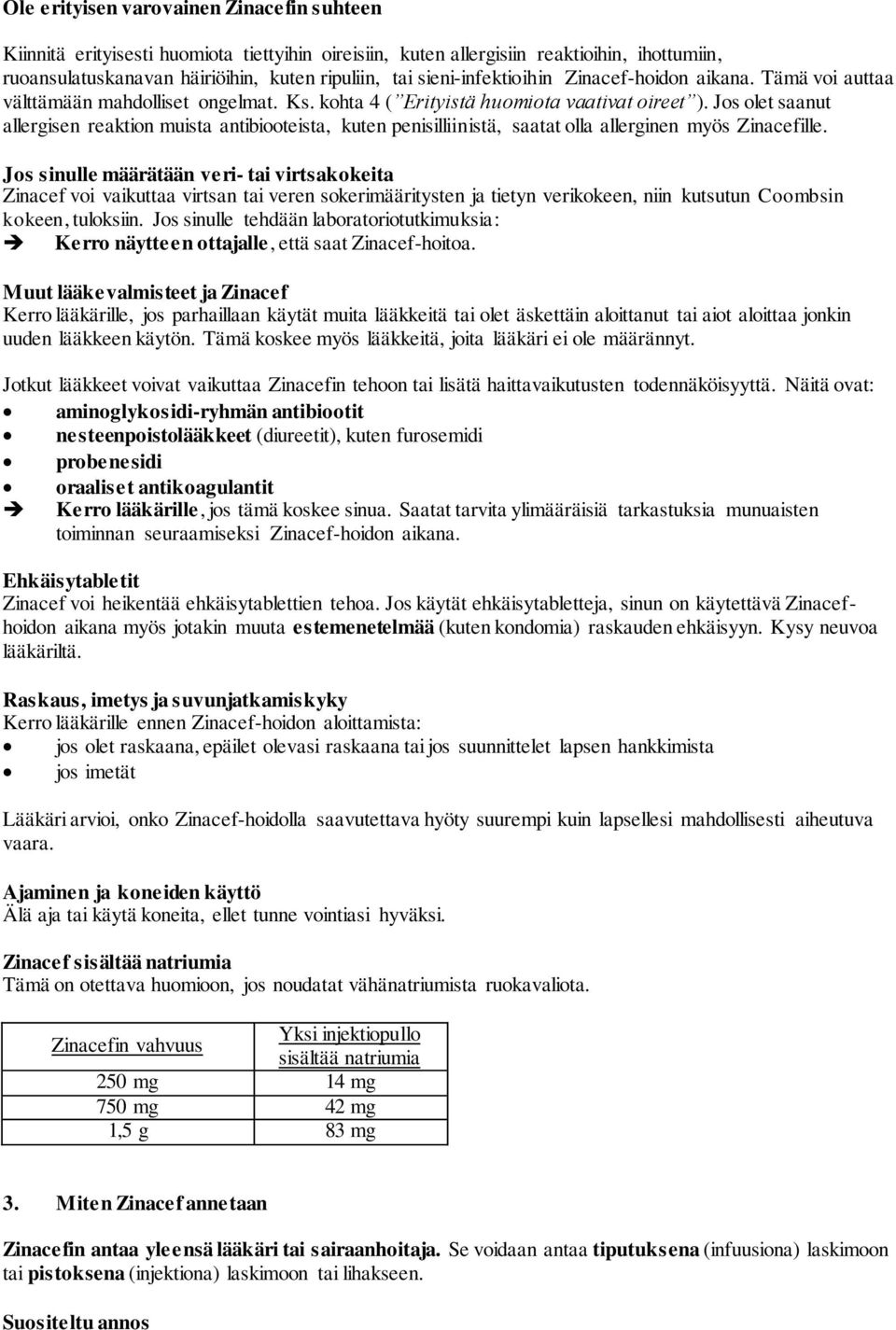 Jos olet saanut allergisen reaktion muista antibiooteista, kuten penisilliinistä, saatat olla allerginen myös Zinacefille.