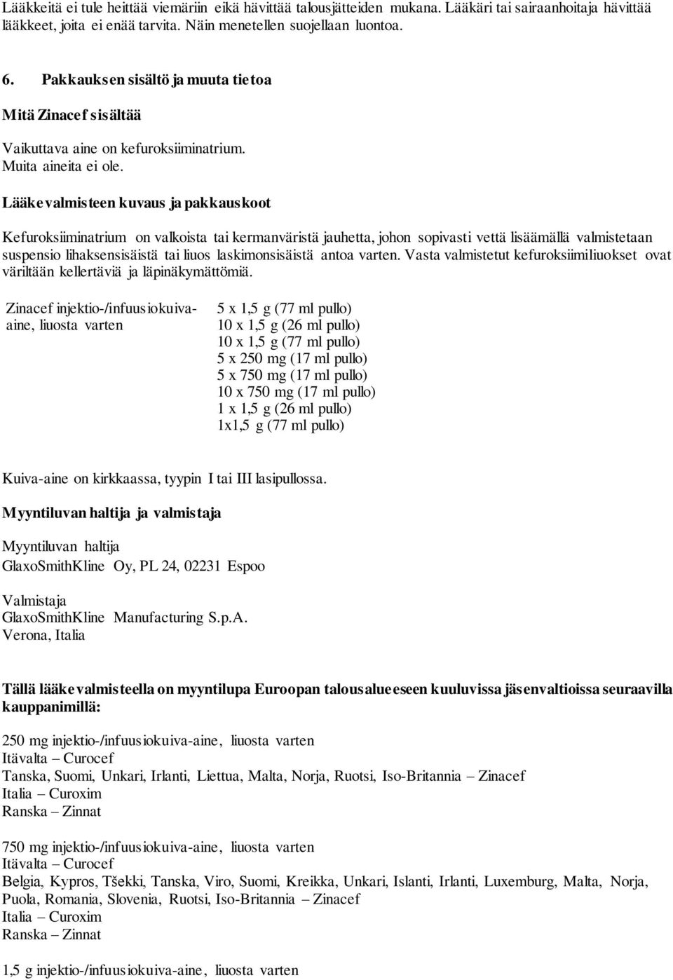 Lääkevalmisteen kuvaus ja pakkauskoot Kefuroksiiminatrium on valkoista tai kermanväristä jauhetta, johon sopivasti vettä lisäämällä valmistetaan suspensio lihaksensisäistä tai liuos laskimonsisäistä