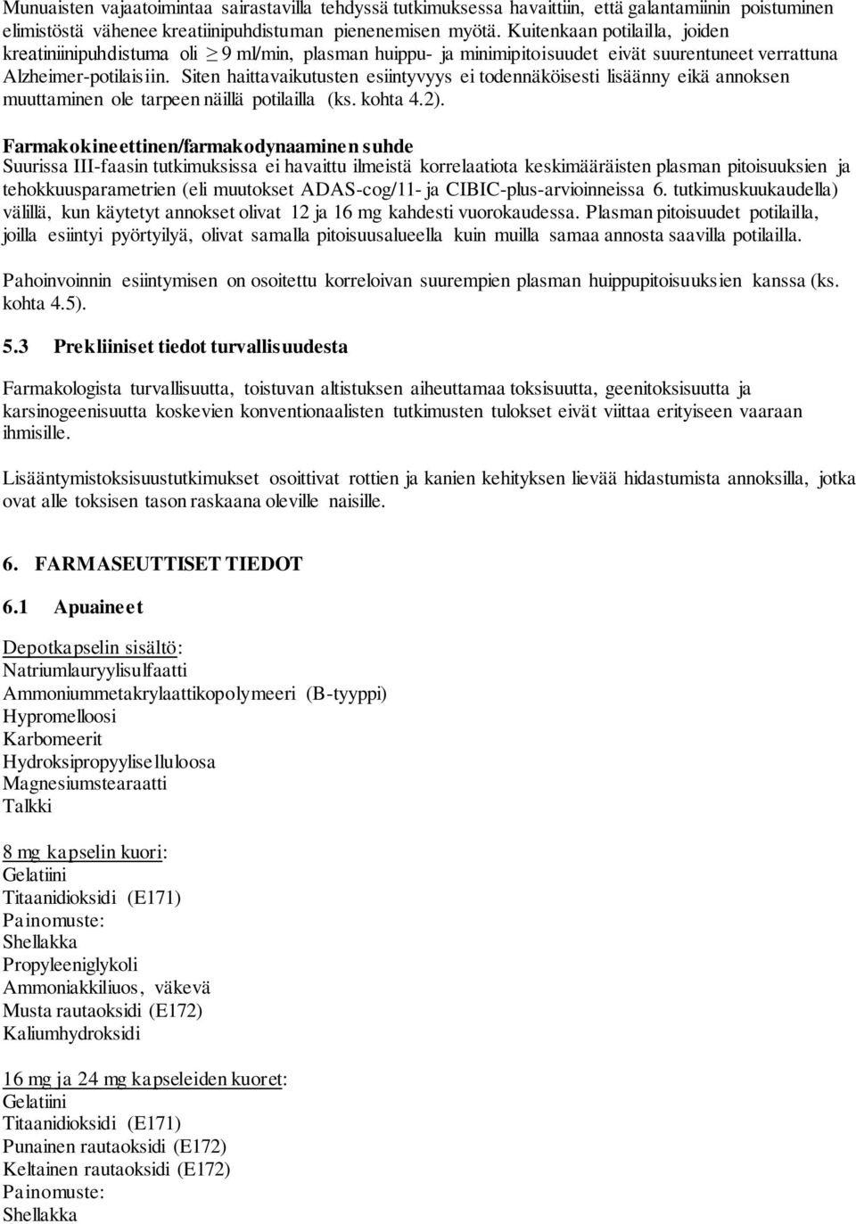 Siten haittavaikutusten esiintyvyys ei todennäköisesti lisäänny eikä annoksen muuttaminen ole tarpeen näillä potilailla (ks. kohta 4.2).