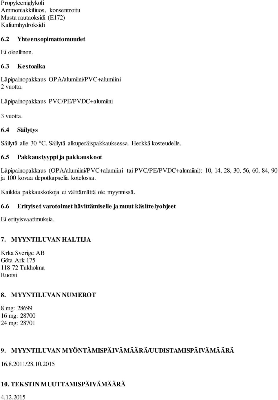 4 Säilytys Säilytä alle 30 C. Säilytä alkuperäispakkauksessa. Herkkä kosteudelle. 6.
