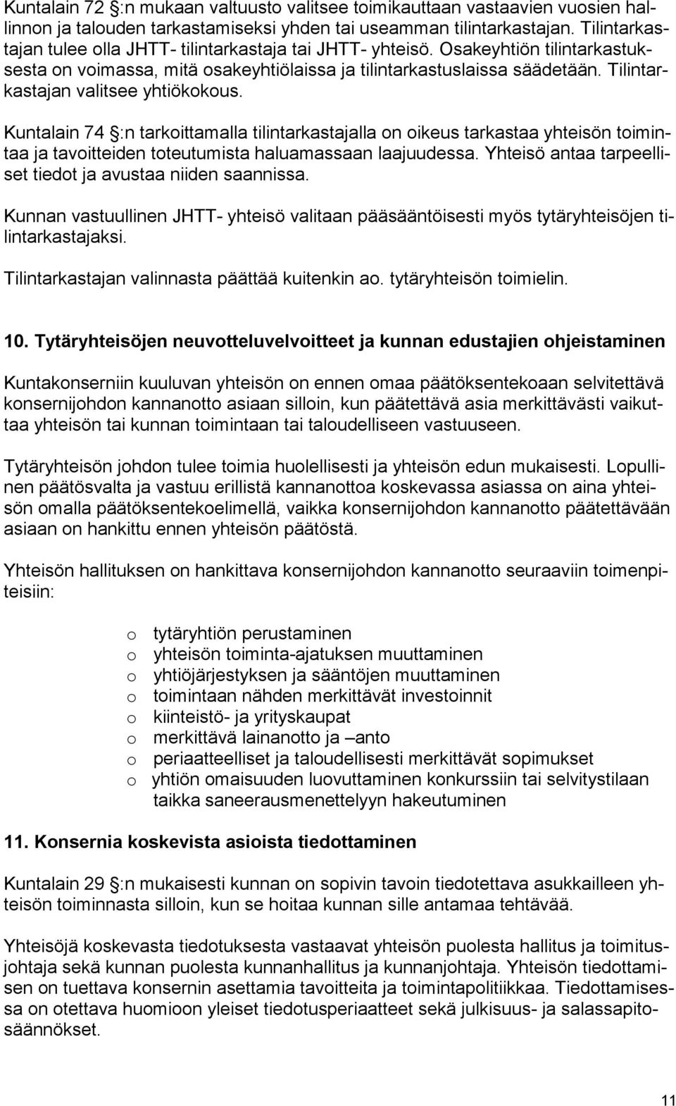 Tilintarkastajan valitsee yhtiökokous. Kuntalain 74 :n tarkoittamalla tilintarkastajalla on oikeus tarkastaa yhteisön toimintaa ja tavoitteiden toteutumista haluamassaan laajuudessa.