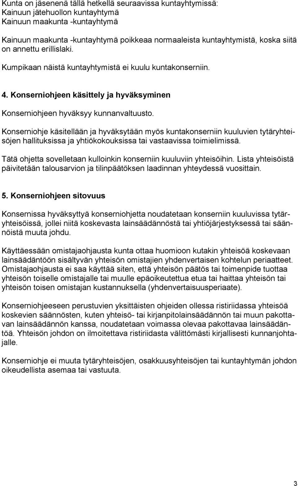 Konserniohje käsitellään ja hyväksytään myös kuntakonserniin kuuluvien tytäryhteisöjen hallituksissa ja yhtiökokouksissa tai vastaavissa toimielimissä.