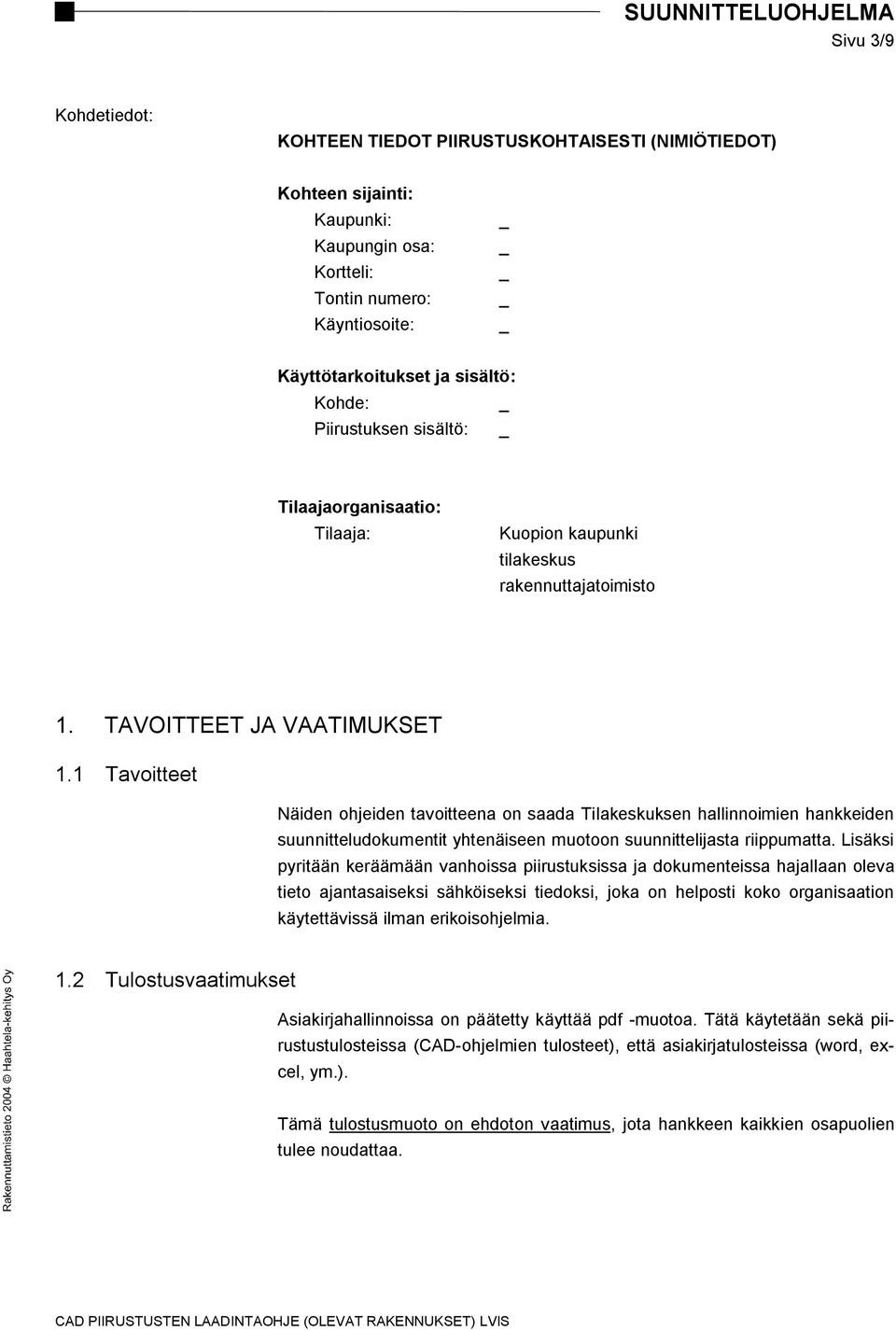 1 Tavoitteet Näiden ohjeiden tavoitteena on saada Tilakeskuksen hallinnoimien hankkeiden suunnitteludokumentit yhtenäiseen muotoon suunnittelijasta riippumatta.