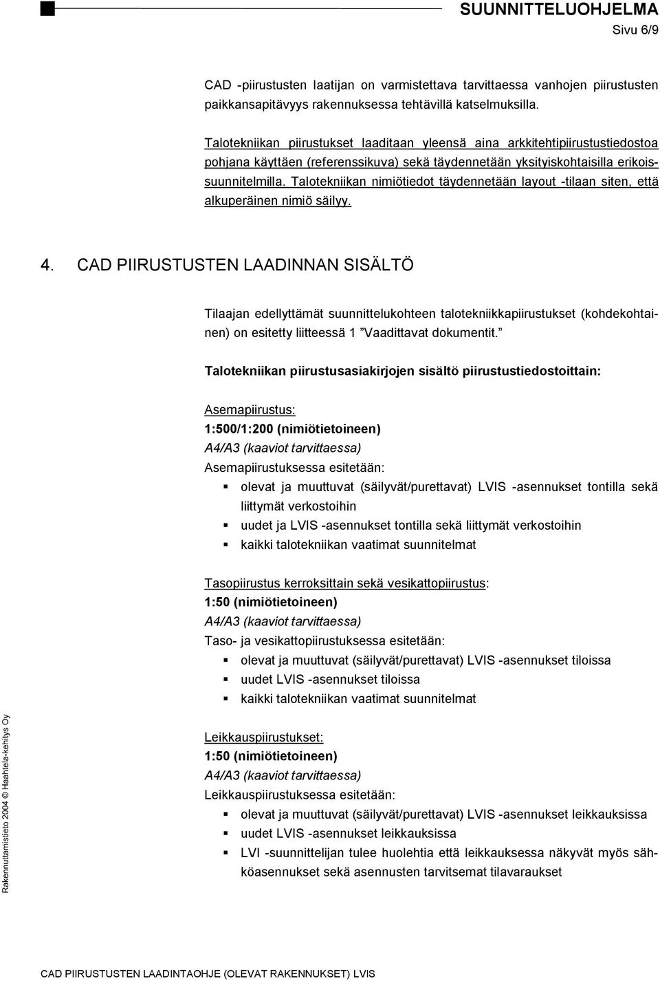 Talotekniikan nimiötiedot täydennetään layout -tilaan siten, että alkuperäinen nimiö säilyy. 4.