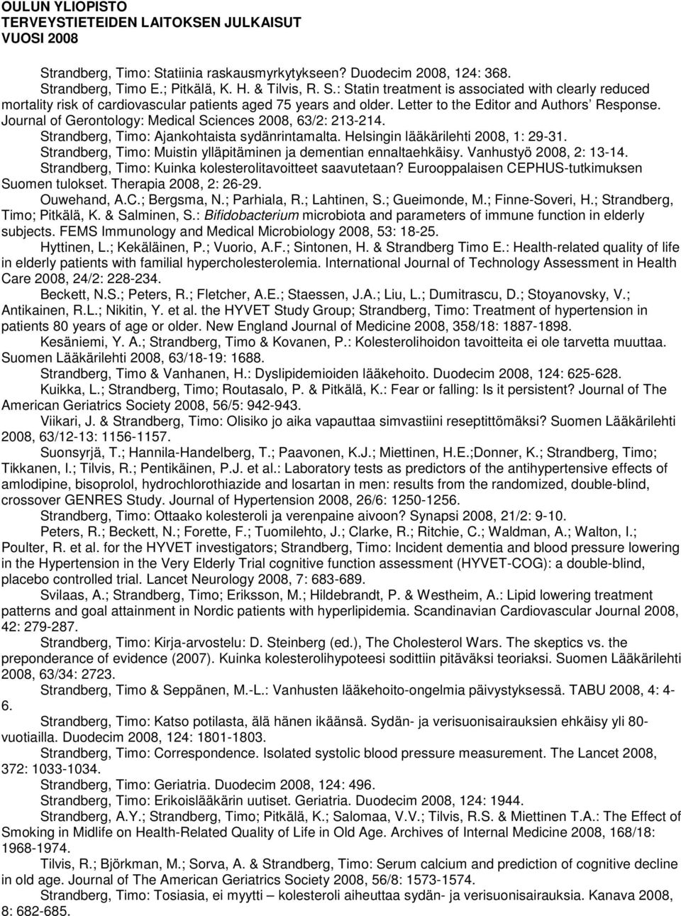 Strandberg, Timo: Muistin ylläpitäminen ja dementian ennaltaehkäisy. Vanhustyö 2008, 2: 13-14. Strandberg, Timo: Kuinka kolesterolitavoitteet saavutetaan?