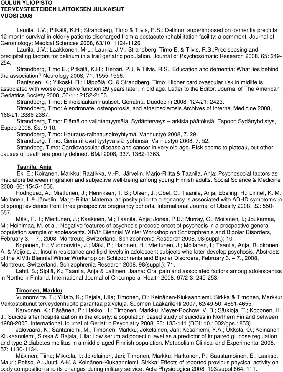 Journal of Psychosomatic Research 2008, 65: 249-254. Strandberg, Timo E.; Pitkälä, K.H.; Tienari, P.J. & Tilvis, R.S.: Education and dementia: What lies behind the association?