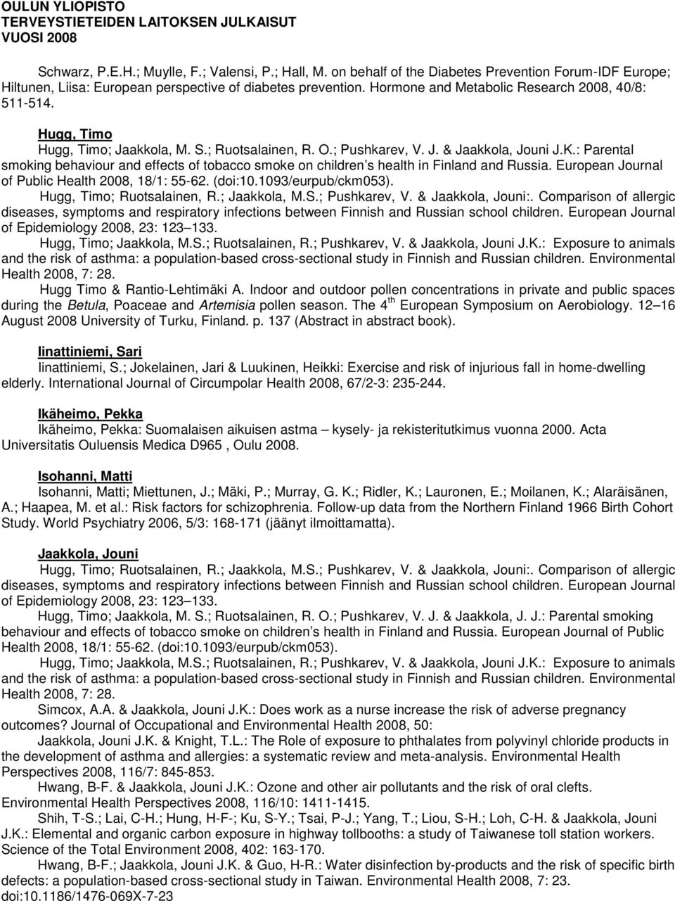 : Parental smoking behaviour and effects of tobacco smoke on children s health in Finland and Russia. European Journal of Public Health 2008, 18/1: 55-62. (doi:10.1093/eurpub/ckm053).