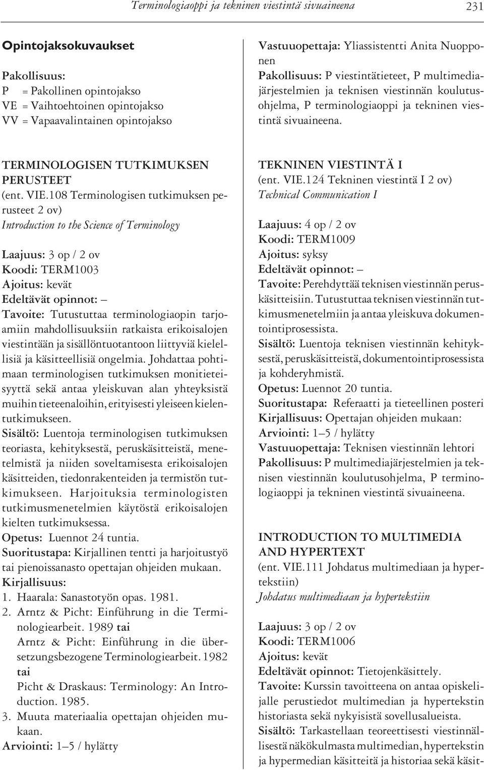 108 Terminologisen tutkimuksen perusteet 2 ov) Introduction to the Science of Terminology Koodi: TERM1003 Ajoitus: kevät Edeltävät opinnot: Tavoite: Tutustuttaa terminologiaopin tarjoamiin