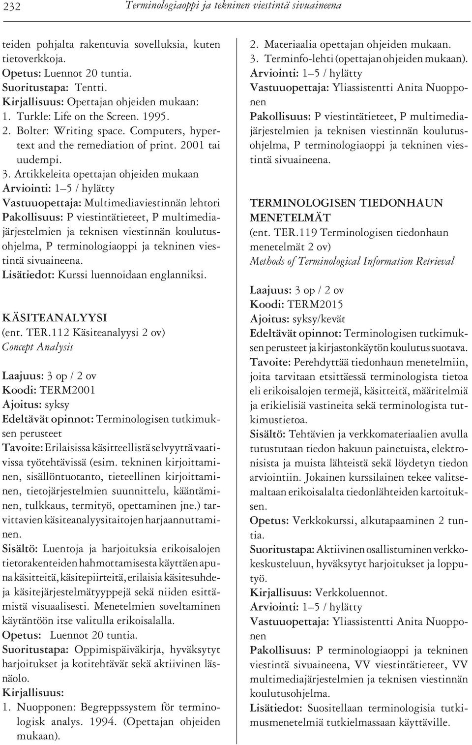 Artikkeleita opettajan ohjeiden mukaan Vastuuopettaja: Multimediaviestinnän lehtori ja teknisen viestinnän koulutusohjelma, P terminologiaoppi ja tekninen viestintä sivuaineena.