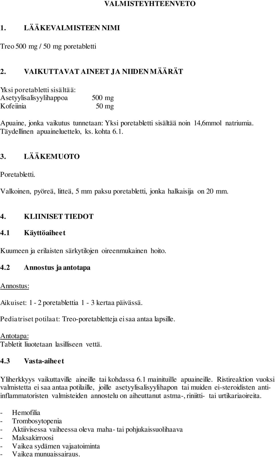 Täydellinen apuaineluettelo, ks. kohta 6.1. 3. LÄÄKEMUOTO Poretabletti. Valkoinen, pyöreä, litteä, 5 mm paksu poretabletti, jonka halkaisija on 20 mm. 4. KLIINISET TIEDOT 4.