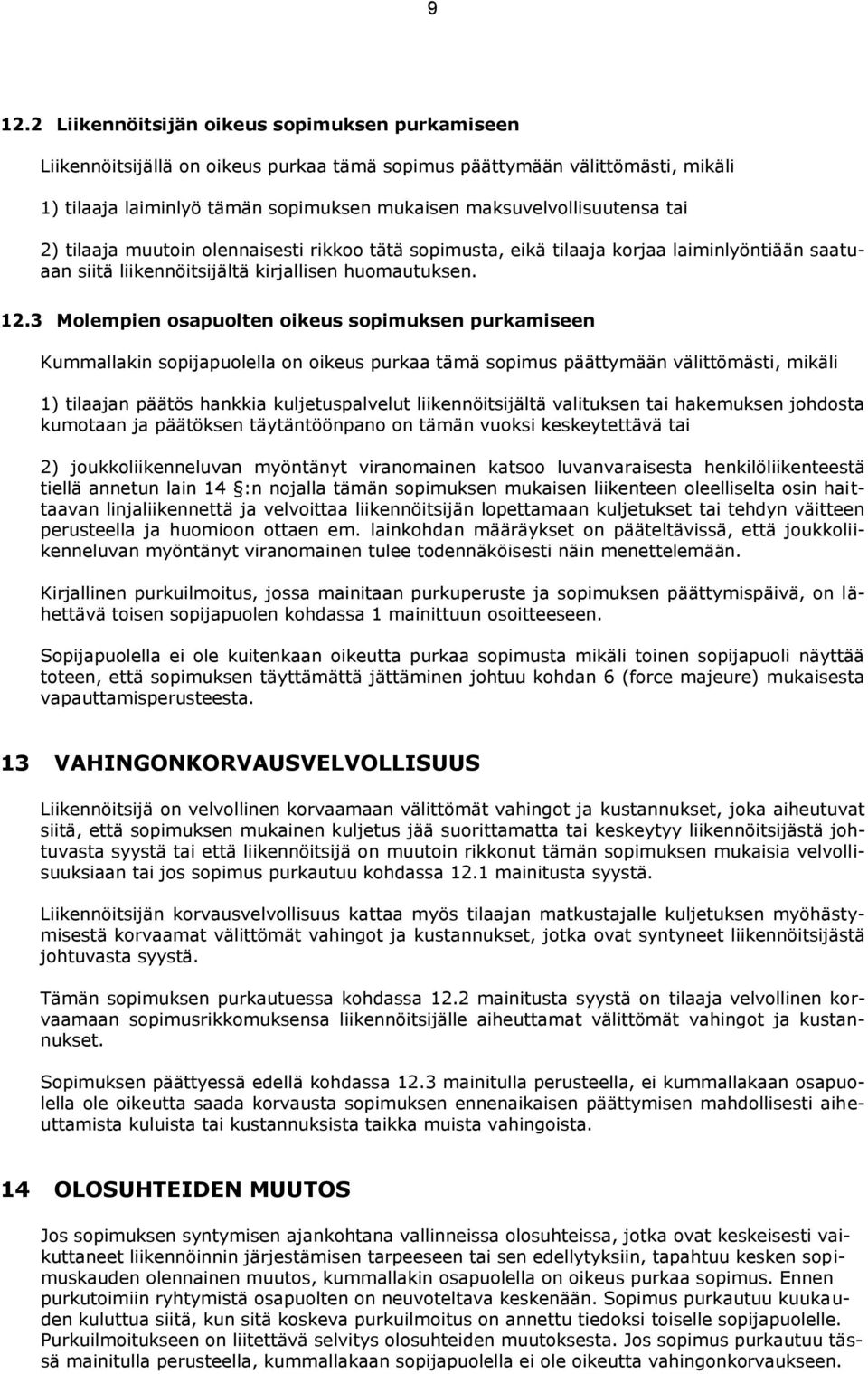 3 Molempien osapuolten oikeus sopimuksen purkamiseen Kummallakin sopijapuolella on oikeus purkaa tämä sopimus päättymään välittömästi, mikäli 1) tilaajan päätös hankkia kuljetuspalvelut