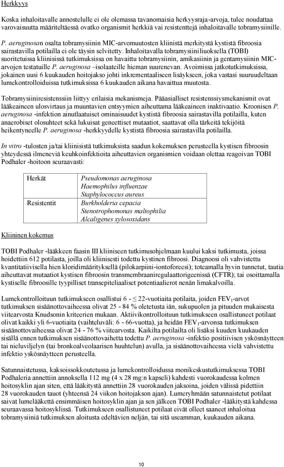 Inhaloitavalla tobramysiiniliuoksella (TOBI) suoritetuissa kliinisissä tutkimuksissa on havaittu tobramysiinin, amikasiinin ja gentamysiinin MICarvojen testatuille P.