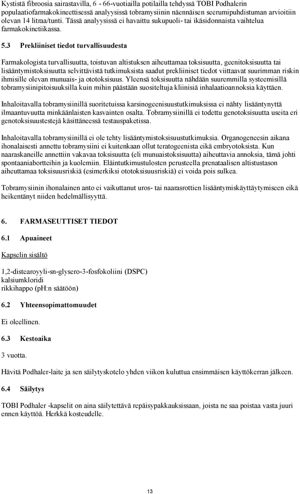 3 Prekliiniset tiedot turvallisuudesta Farmakologista turvallisuutta, toistuvan altistuksen aiheuttamaa toksisuutta, geenitoksisuutta tai lisääntymistoksisuutta selvittävistä tutkimuksista saadut
