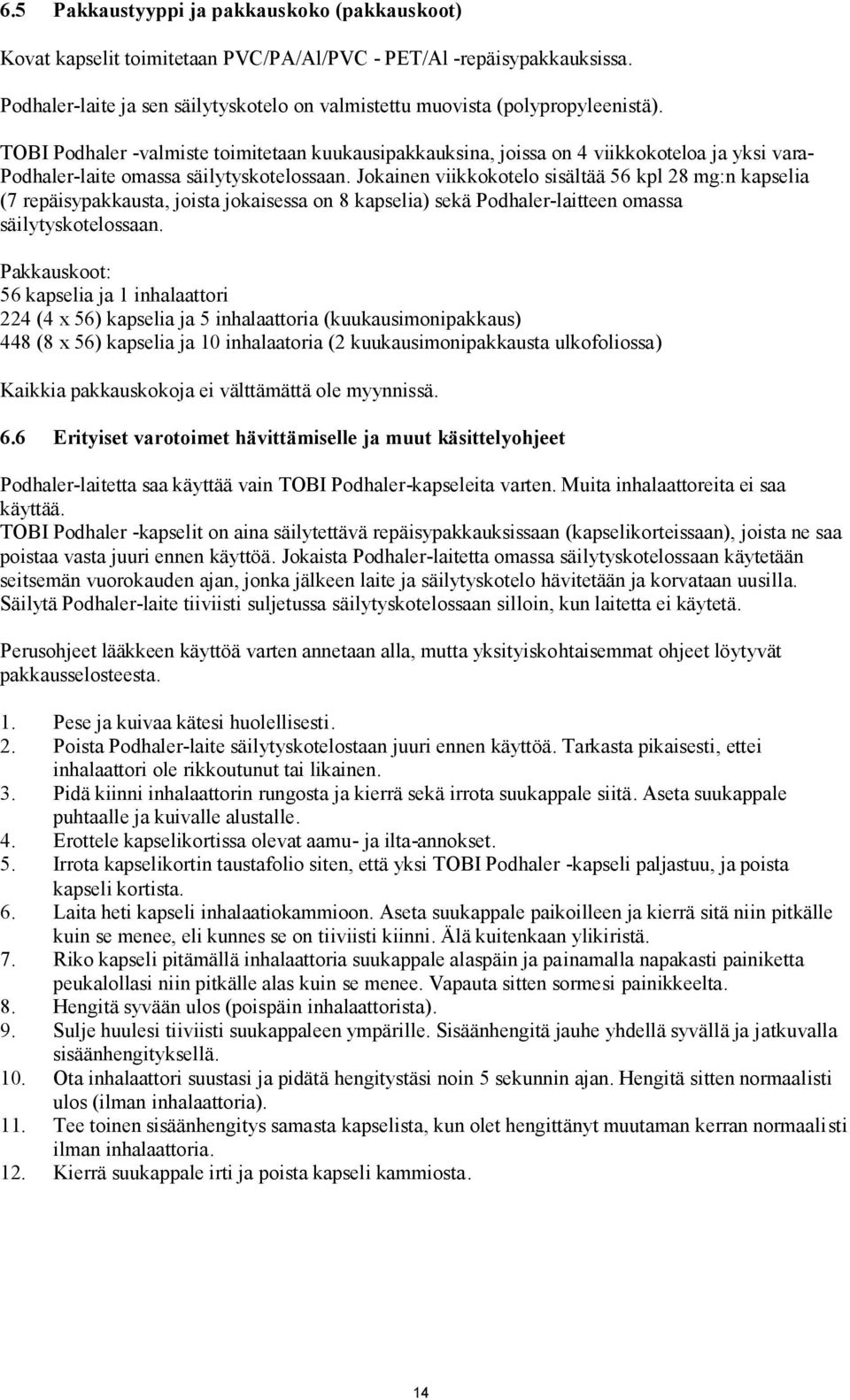 Jokainen viikkokotelo sisältää 56 kpl 28 mg:n kapselia (7 repäisypakkausta, joista jokaisessa on 8 kapselia) sekä Podhaler-laitteen omassa säilytyskotelossaan.