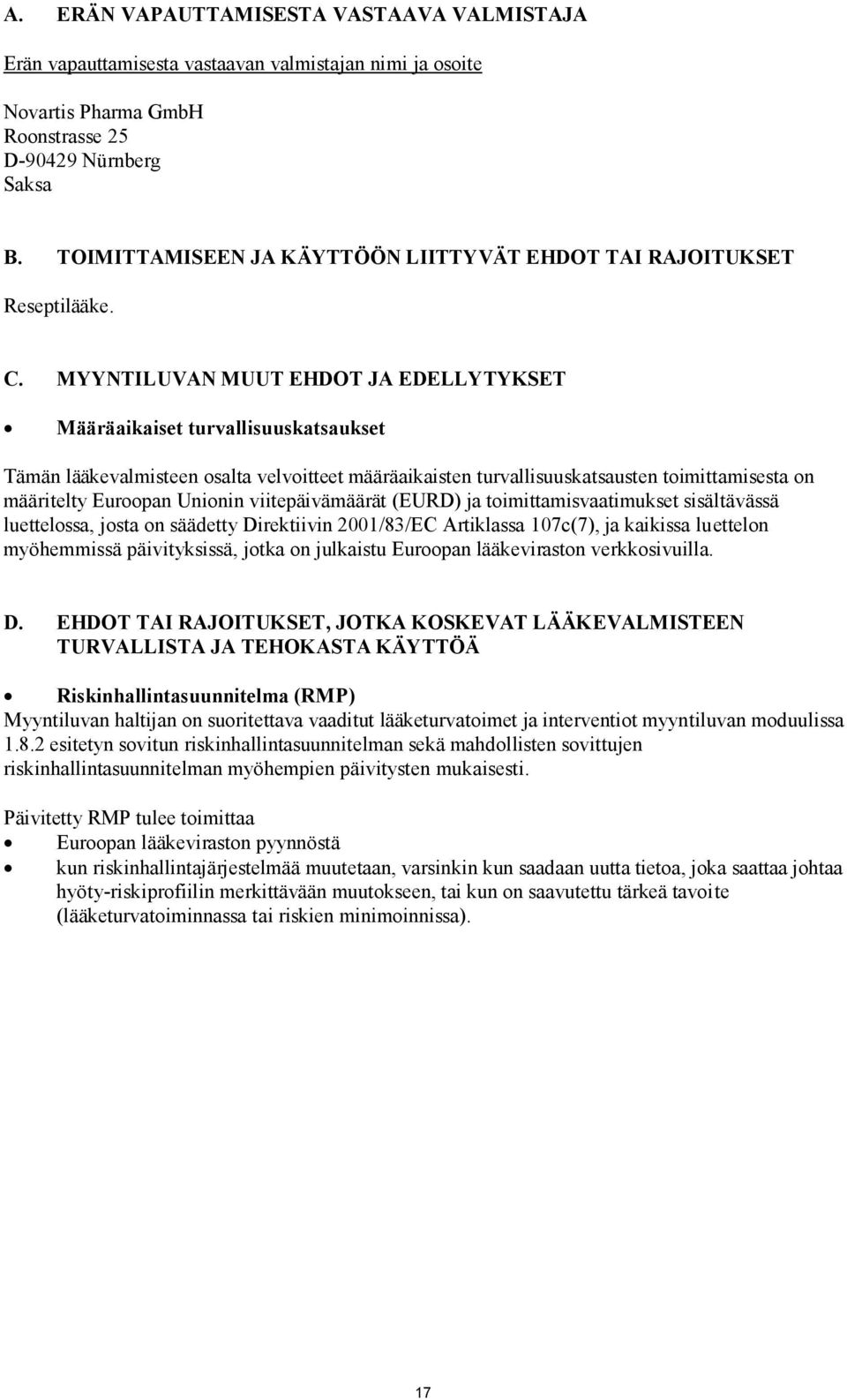 MYYNTILUVAN MUUT EHDOT JA EDELLYTYKSET Määräaikaiset turvallisuuskatsaukset Tämän lääkevalmisteen osalta velvoitteet määräaikaisten turvallisuuskatsausten toimittamisesta on määritelty Euroopan