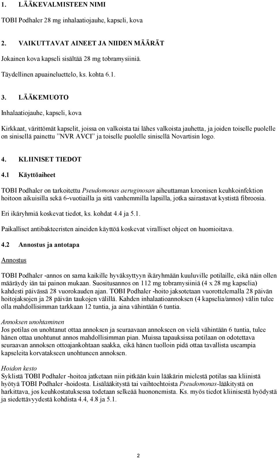LÄÄKEMUOTO Inhalaatiojauhe, kapseli, kova Kirkkaat, värittömät kapselit, joissa on valkoista tai lähes valkoista jauhetta, ja joiden toiselle puolelle on sinisellä painettu NVR AVCI ja toiselle