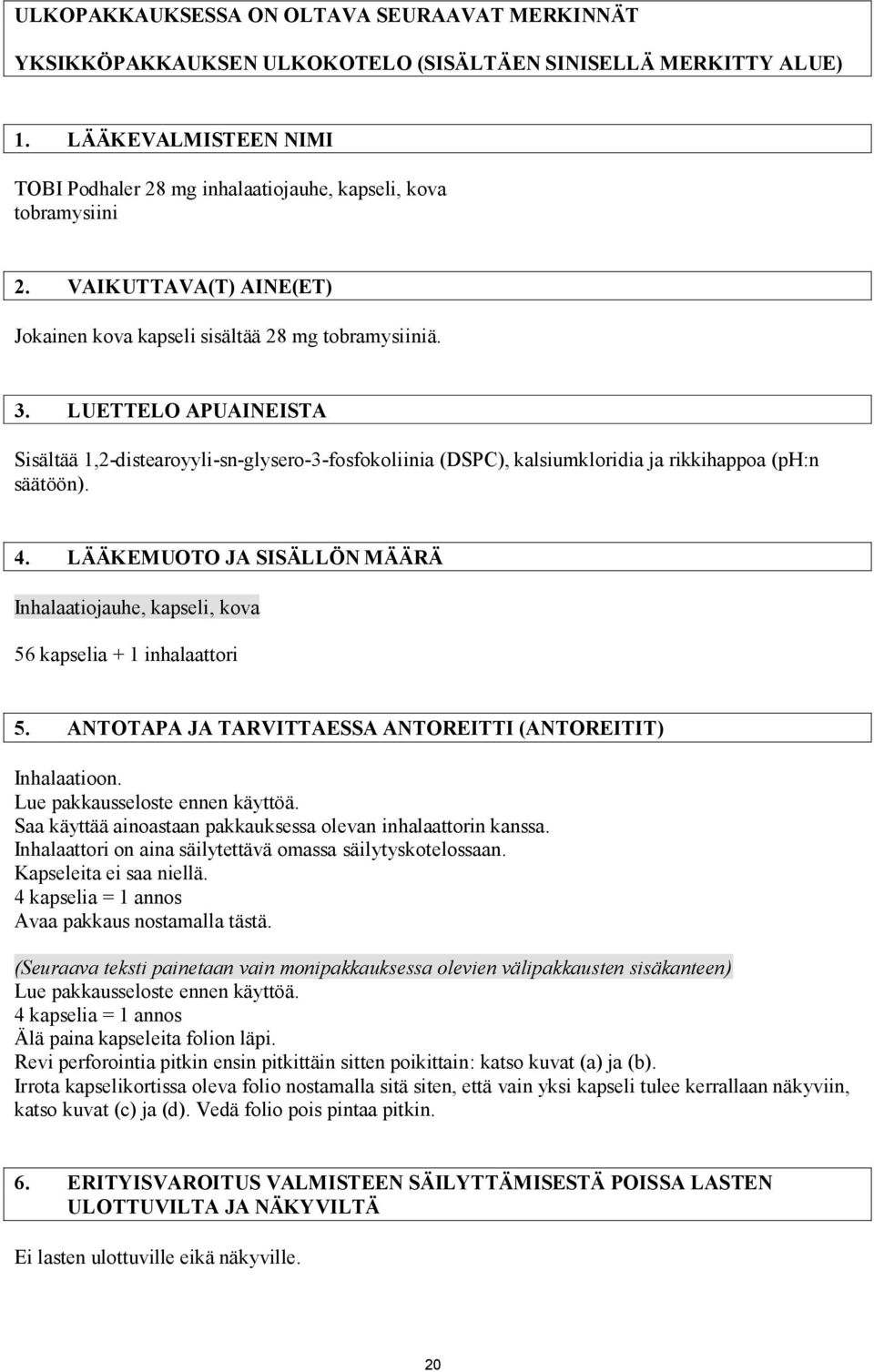 LUETTELO APUAINEISTA Sisältää 1,2-distearoyyli-sn-glysero-3-fosfokoliinia (DSPC), kalsiumkloridia ja rikkihappoa (ph:n säätöön). 4.