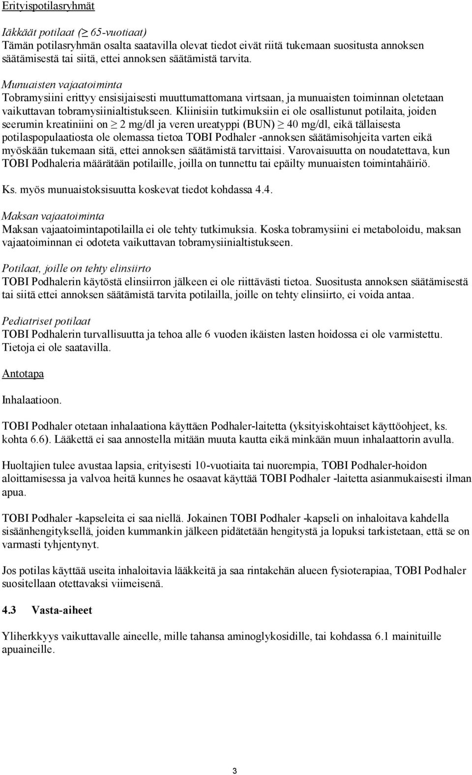 Kliinisiin tutkimuksiin ei ole osallistunut potilaita, joiden seerumin kreatiniini on 2 mg/dl ja veren ureatyppi (BUN) 40 mg/dl, eikä tällaisesta potilaspopulaatiosta ole olemassa tietoa TOBI