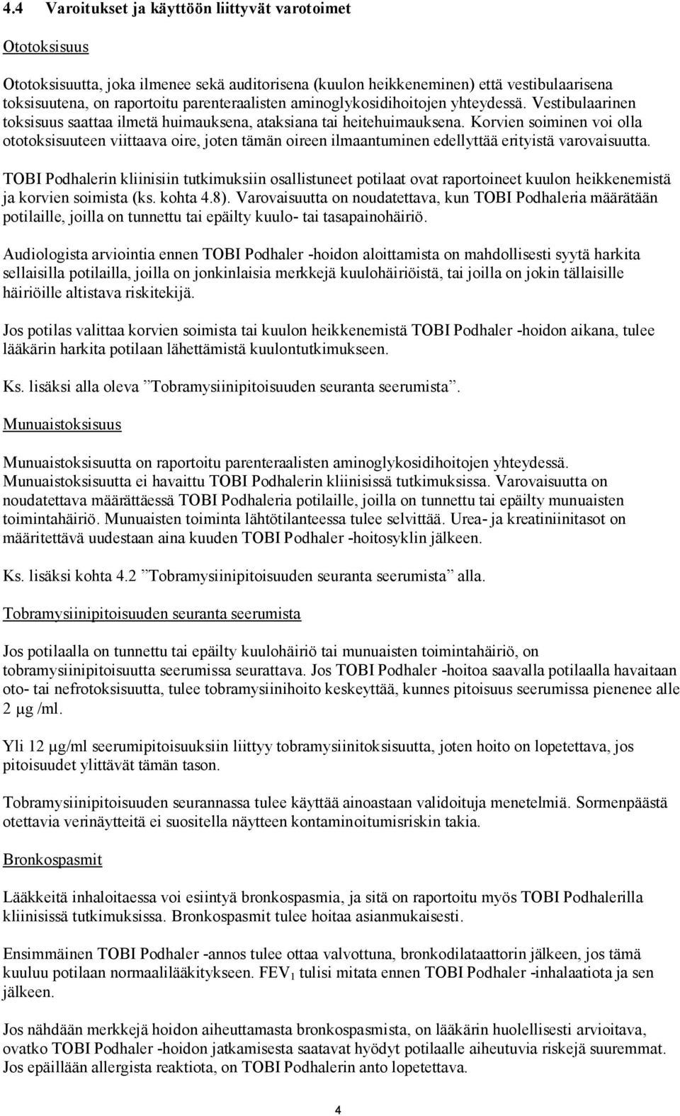 Korvien soiminen voi olla ototoksisuuteen viittaava oire, joten tämän oireen ilmaantuminen edellyttää erityistä varovaisuutta.