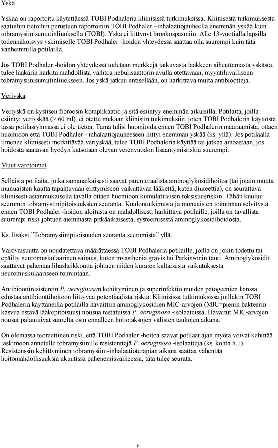 Alle 13-vuotialla lapsilla todennäköisyys yskimiselle TOBI Podhaler -hoidon yhteydessä saattaa olla suurempi kuin tätä vanhemmilla potilailla.