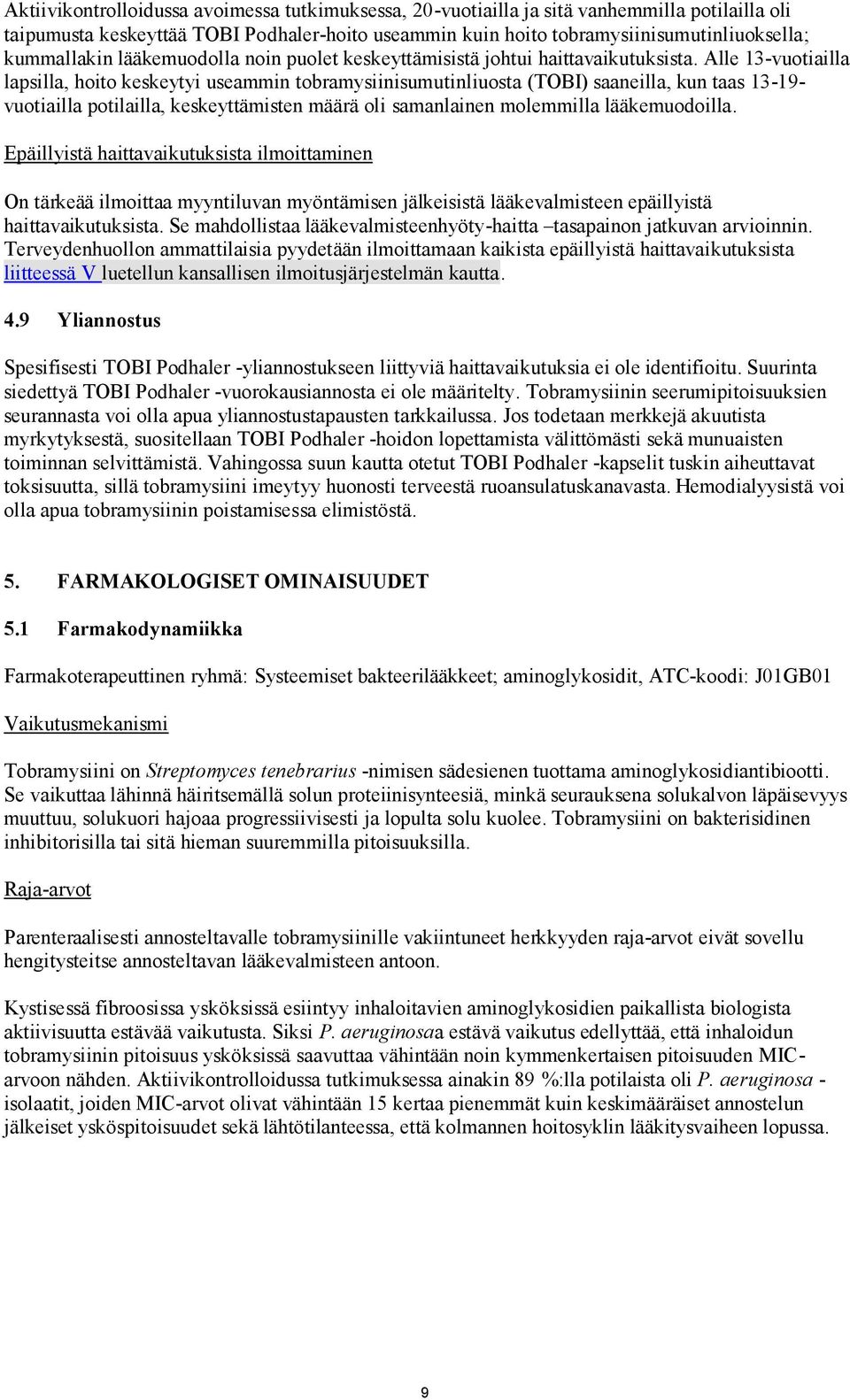 Alle 13-vuotiailla lapsilla, hoito keskeytyi useammin tobramysiinisumutinliuosta (TOBI) saaneilla, kun taas 13-19- vuotiailla potilailla, keskeyttämisten määrä oli samanlainen molemmilla